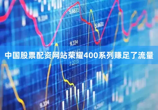 中国股票配资网站荣耀400系列赚足了流量