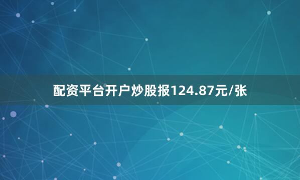 配资平台开户炒股报124.87元/张