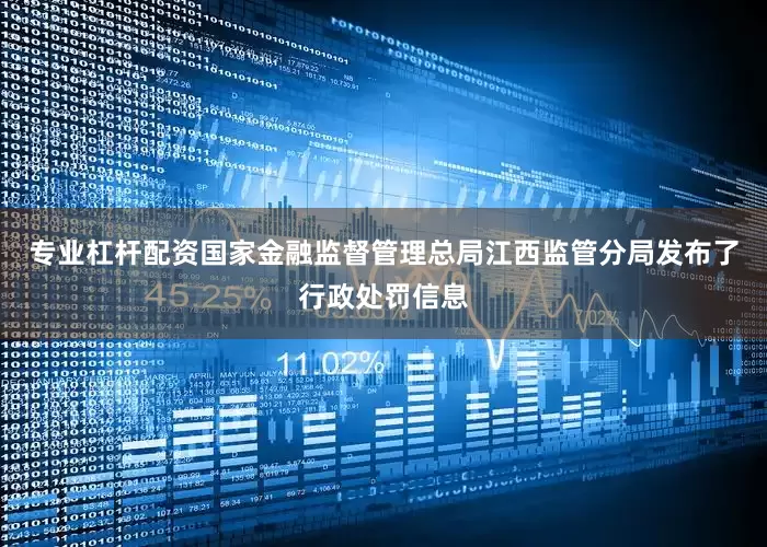 专业杠杆配资国家金融监督管理总局江西监管分局发布了行政处罚信息