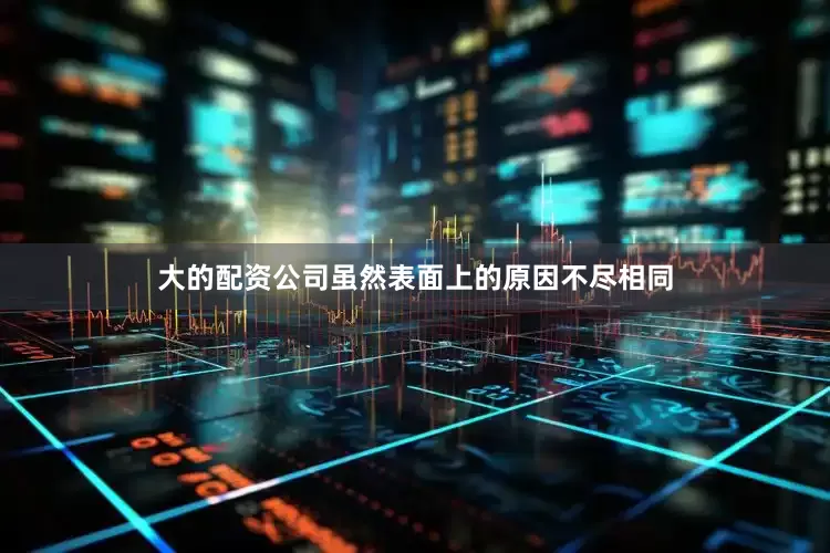 大的配资公司虽然表面上的原因不尽相同