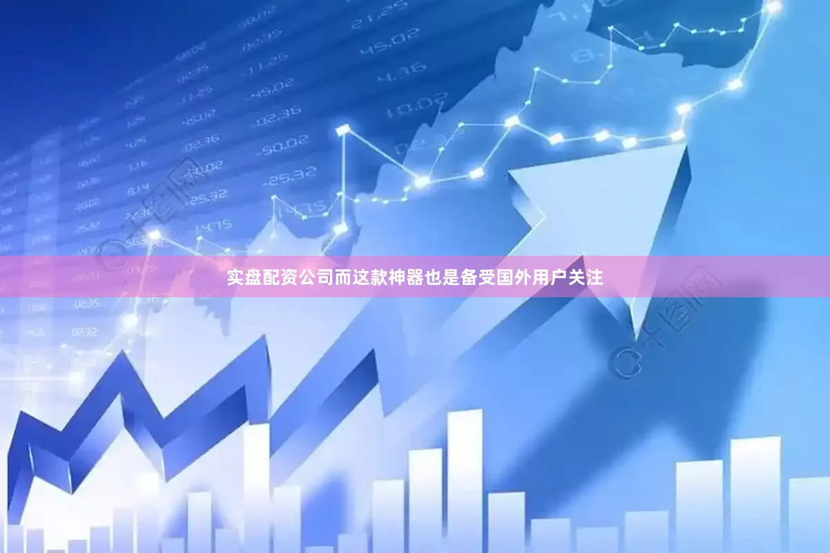 实盘配资公司而这款神器也是备受国外用户关注