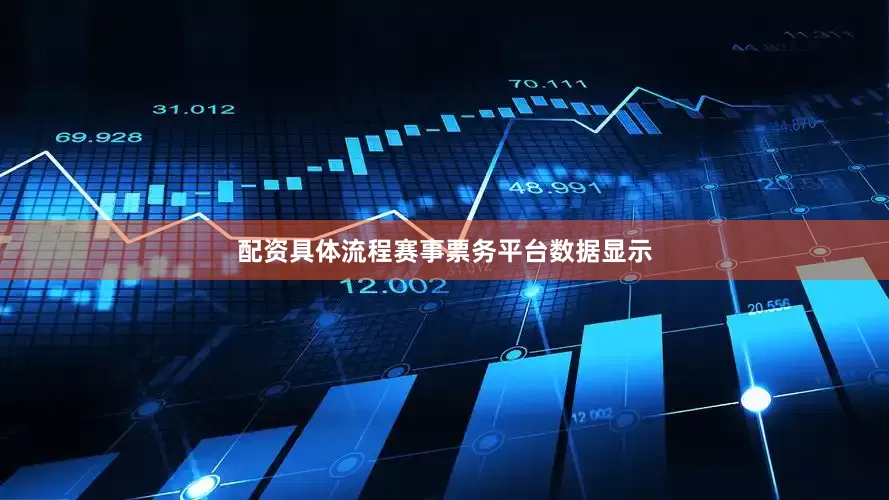 配资具体流程赛事票务平台数据显示