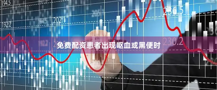 免费配资患者出现呕血或黑便时