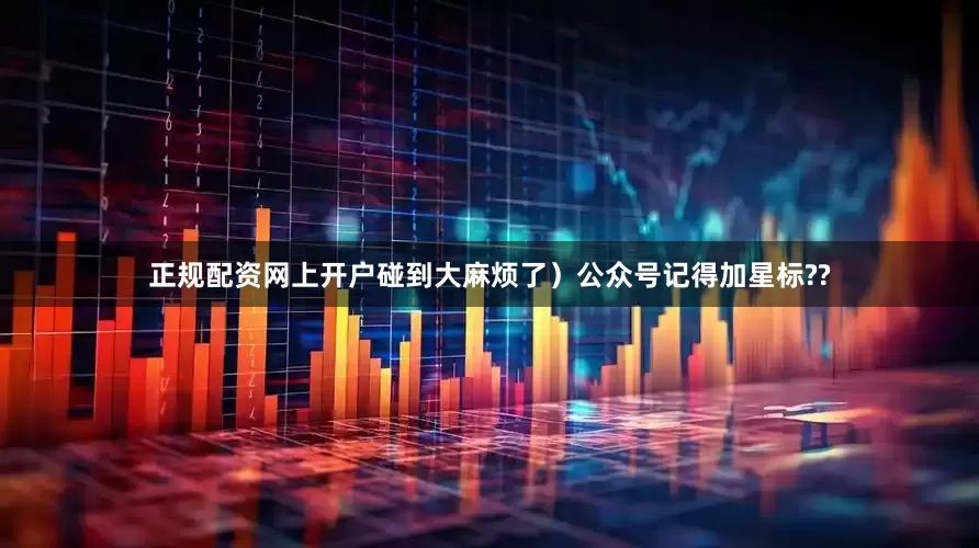 正规配资网上开户碰到大麻烦了）公众号记得加星标??