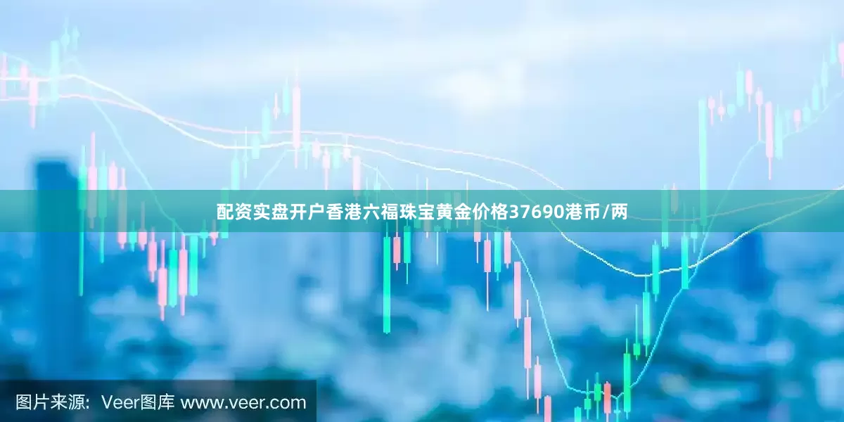 配资实盘开户香港六福珠宝黄金价格37690港币/两